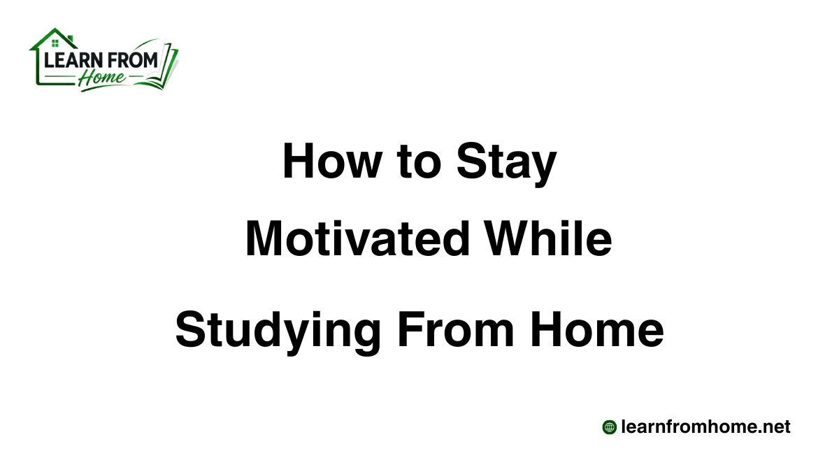 How to Stay Motivated While Studying From Home