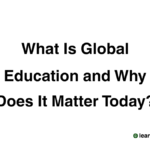 What Is Global Education and Why Does It Matter Today?