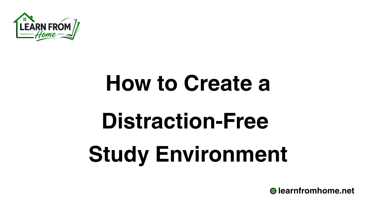 How to Create a Distraction-Free Study Environment